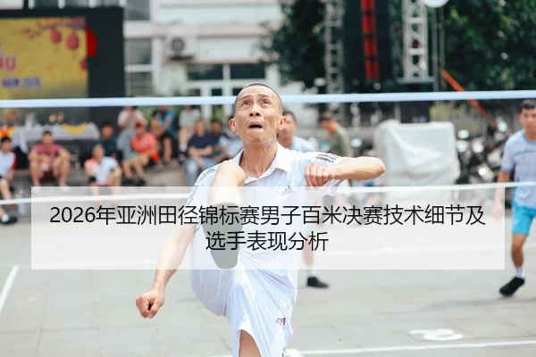 2026年亚洲田径锦标赛男子百米决赛技术细节及选手表现分析